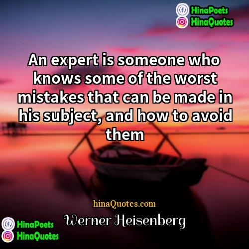Werner Heisenberg Quotes | An expert is someone who knows some